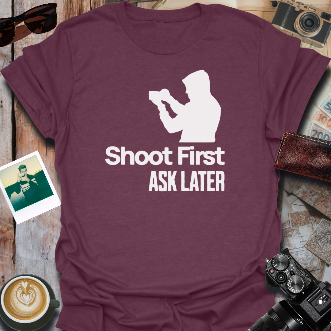 Shoot First Ask Later T-Shirt