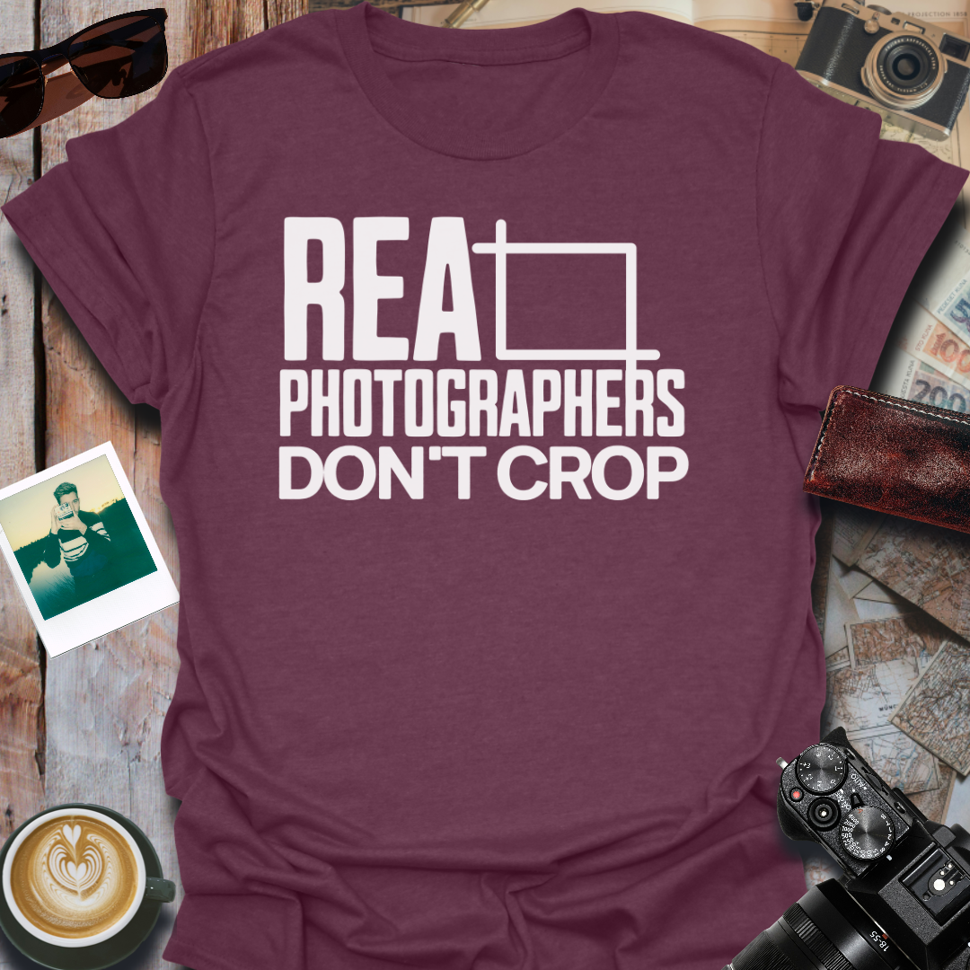 Real Photographers Don't Crop T-Shirt