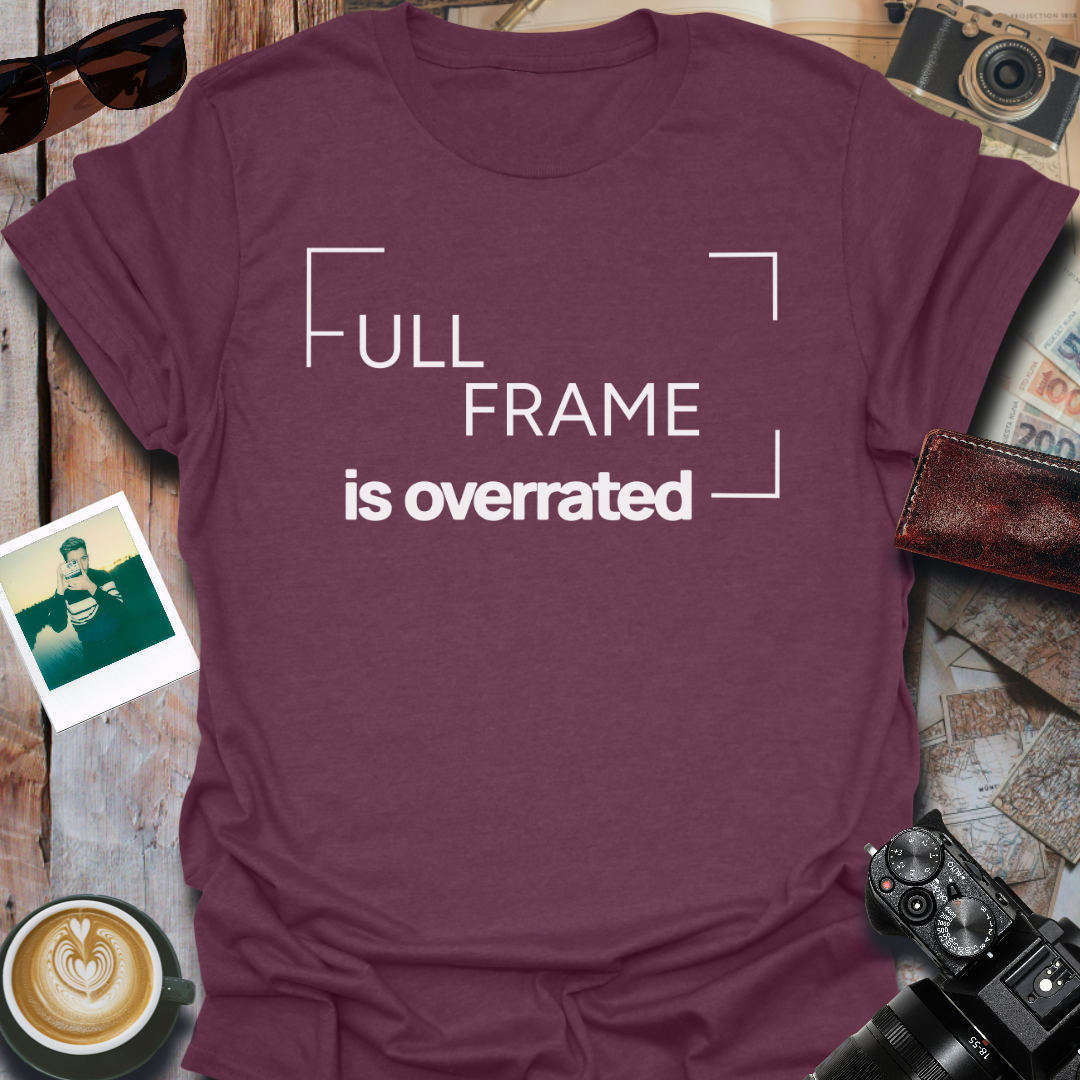 Full Frame Is Overrated T-Shirt