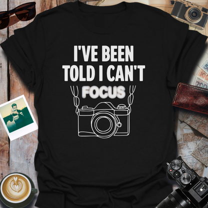 I've Been Told I Can't Focus T-Shirt