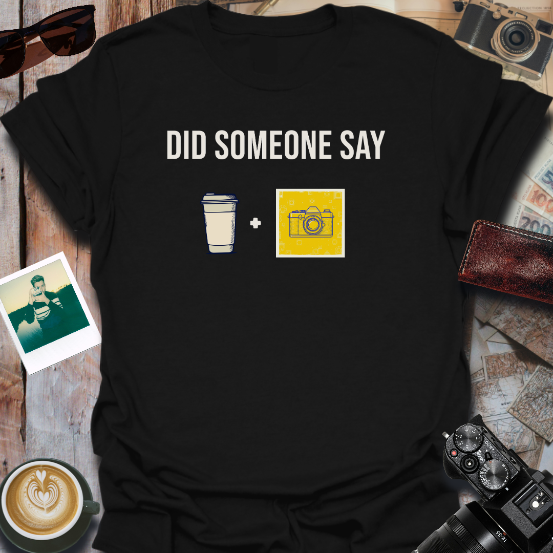 Did Someone Say Coffee and Camera T-Shirt