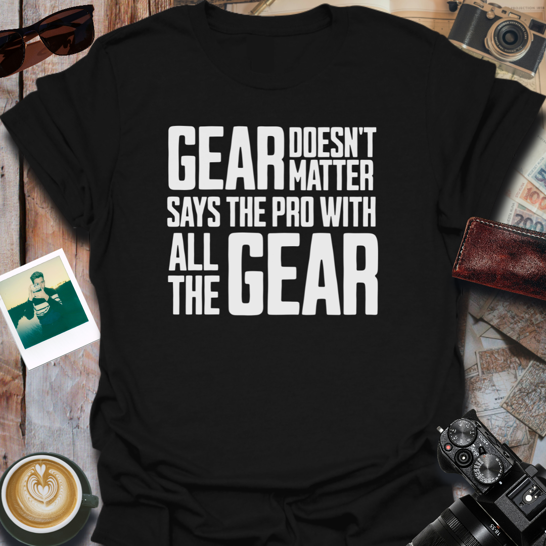 Gear Doesn't Matter T-Shirt