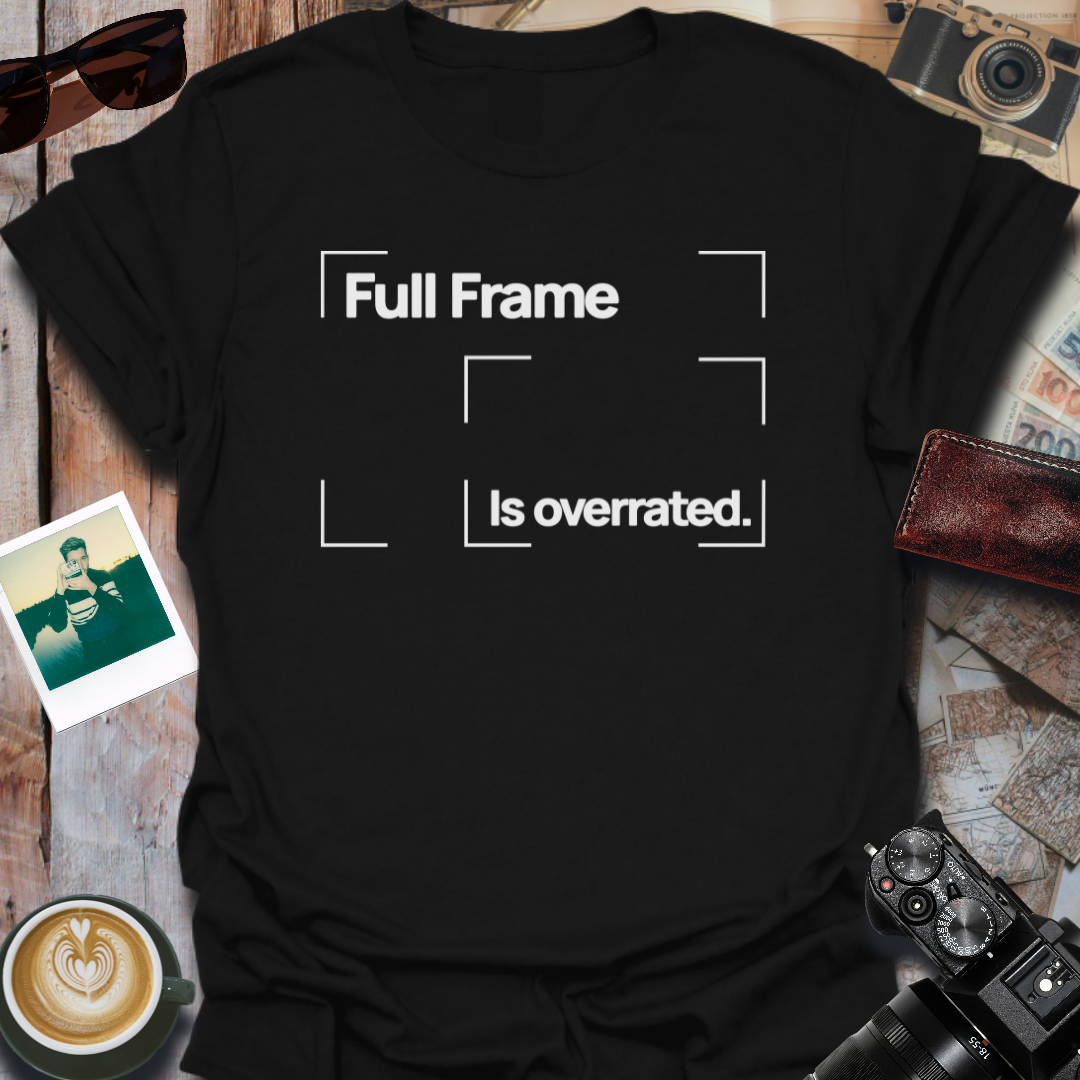 Full Frame is Overrated T-Shirt
