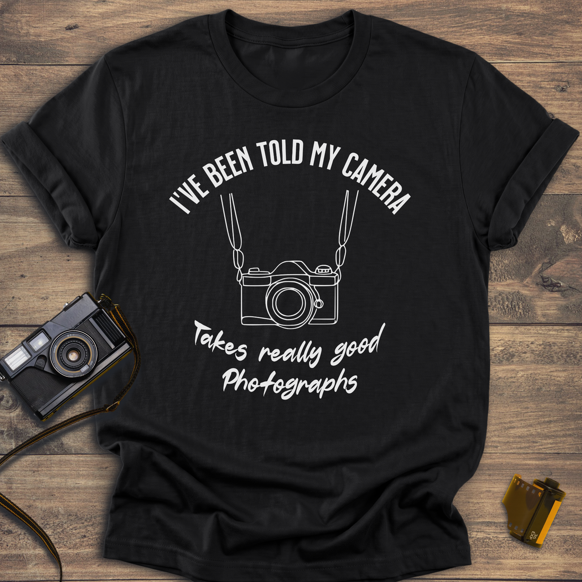I've Been Told My Camera Takes Really Good Photographs T-Shirt