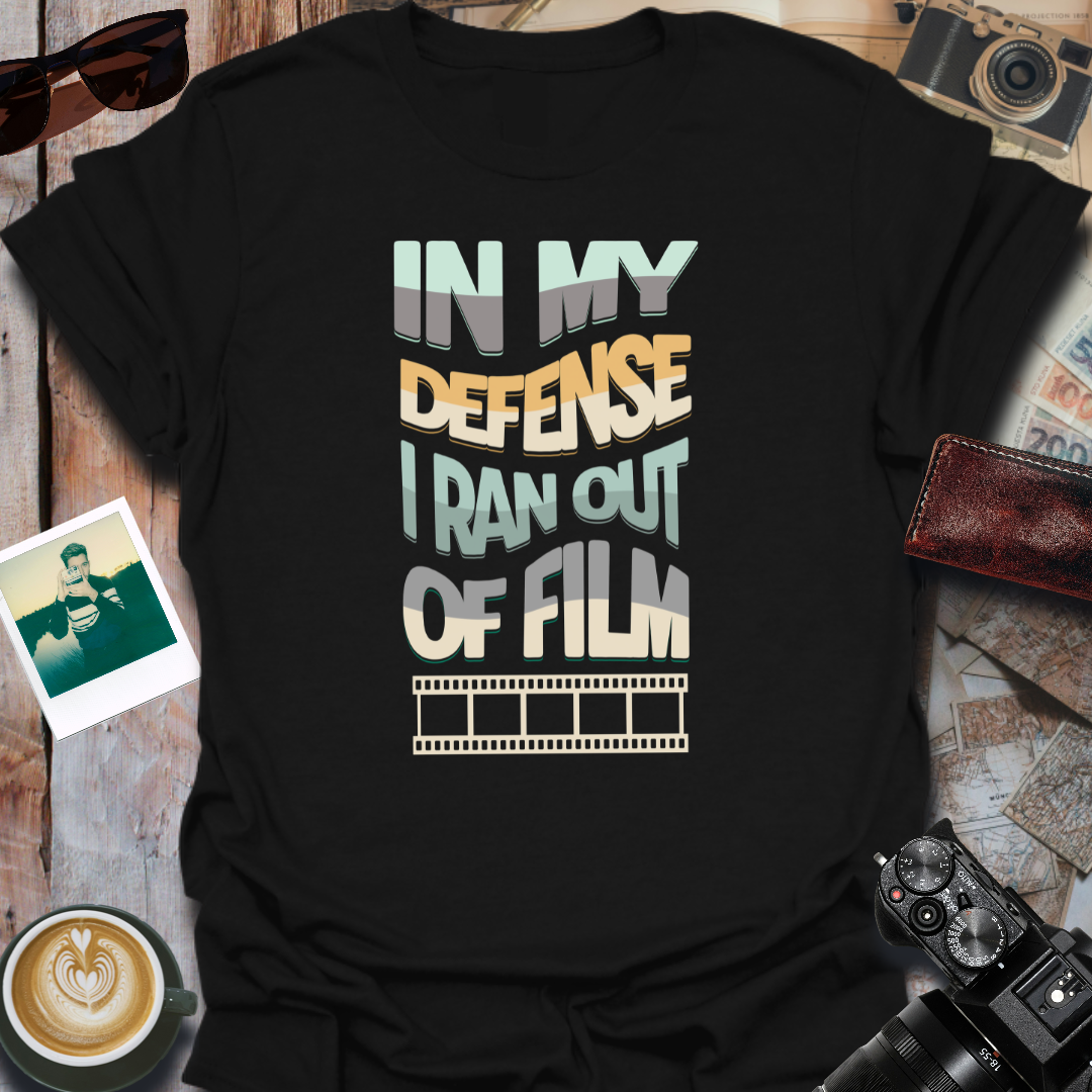 In My Defense I Ran Out of Film T-Shirt