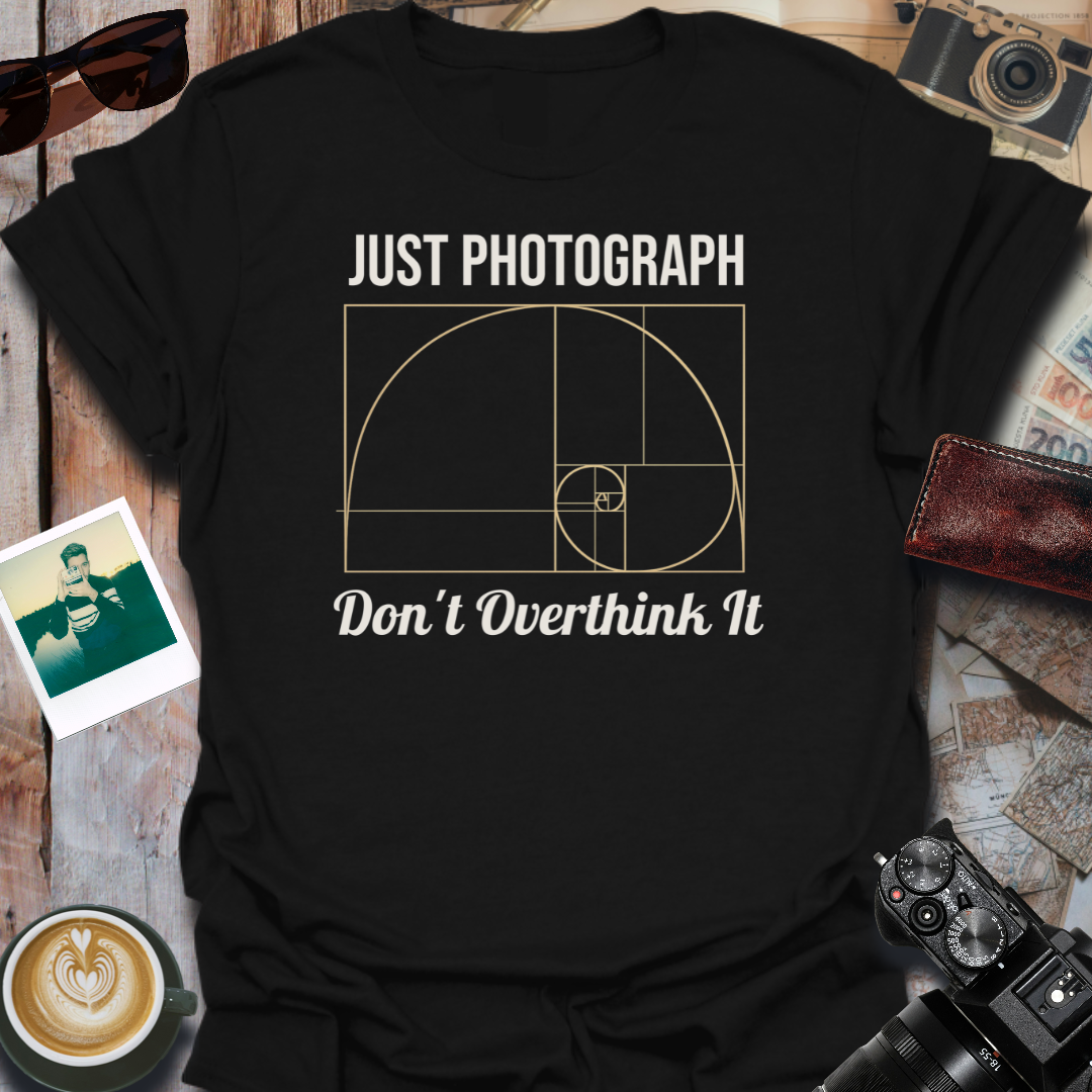 Just Photograph Don't Overthink It T-Shirt