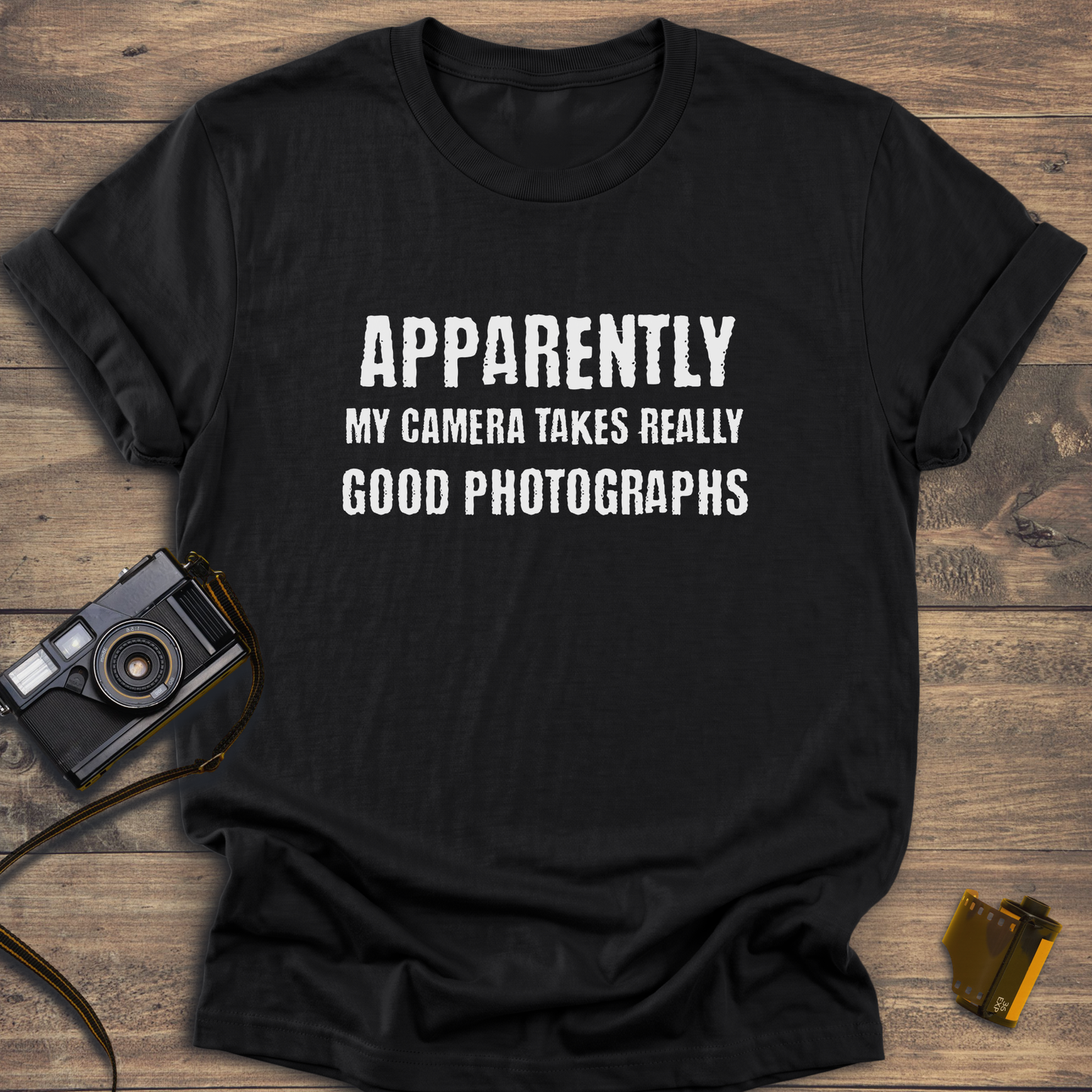 Apparently My Camera Takes Really Good Photographs T-Shirt