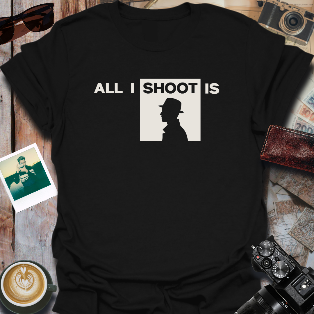All I Shoot Is T-Shirt