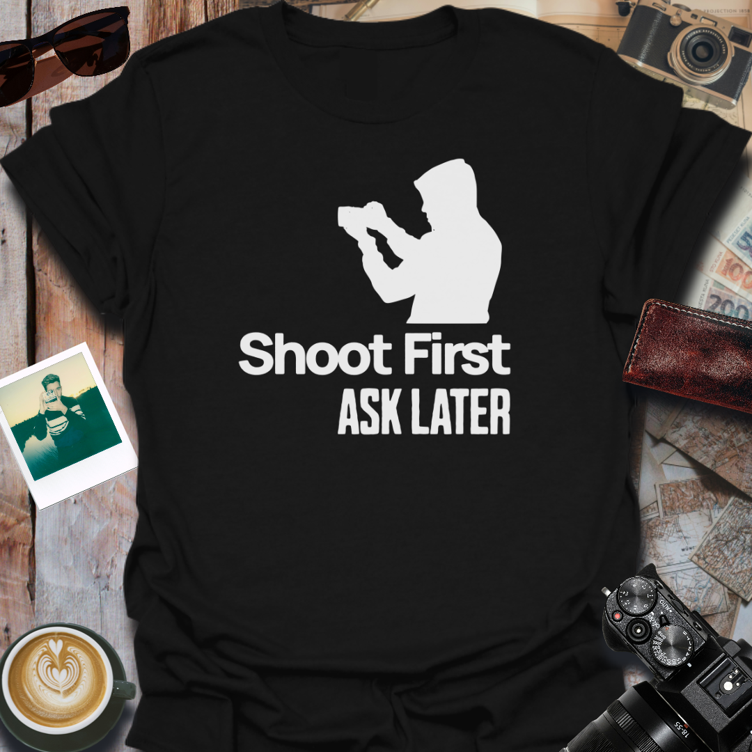 Shoot First Ask Later T-Shirt