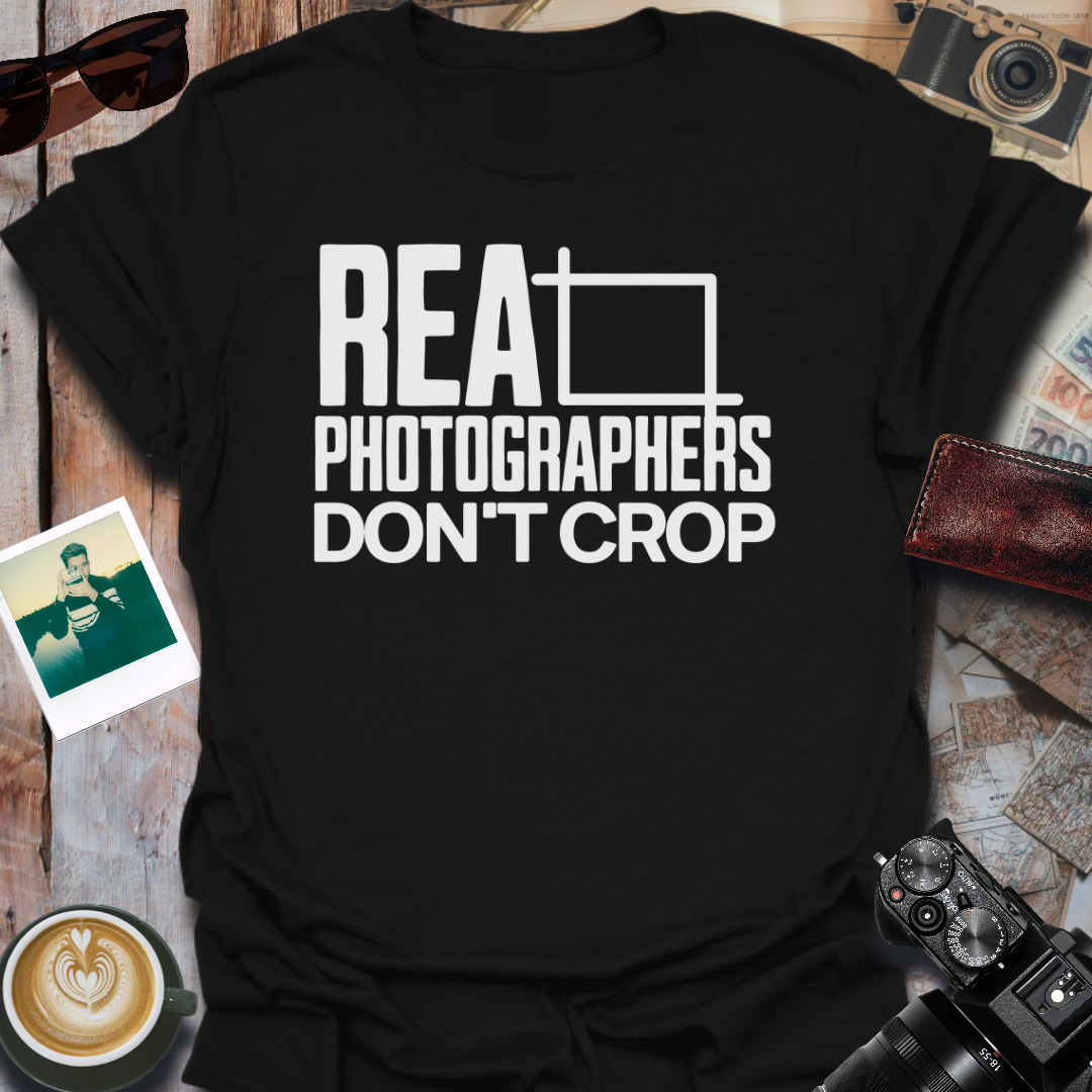Real Photographers Don't Crop T-Shirt