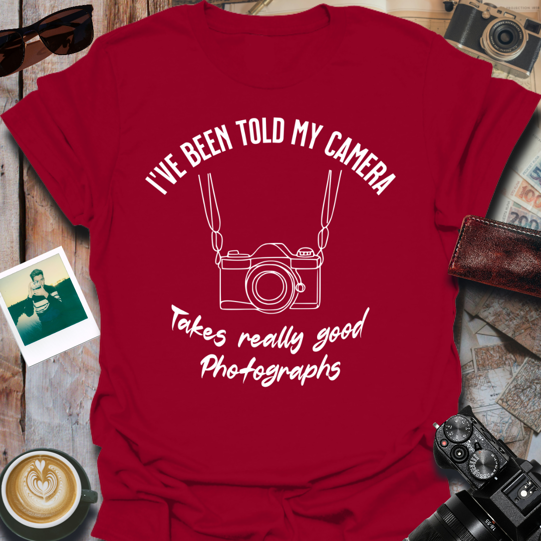 I've Been Told My Camera Takes Really Good Photographs T-Shirt