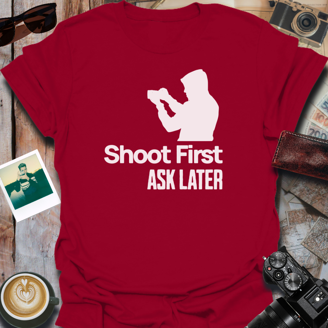Shoot First Ask Later T-Shirt