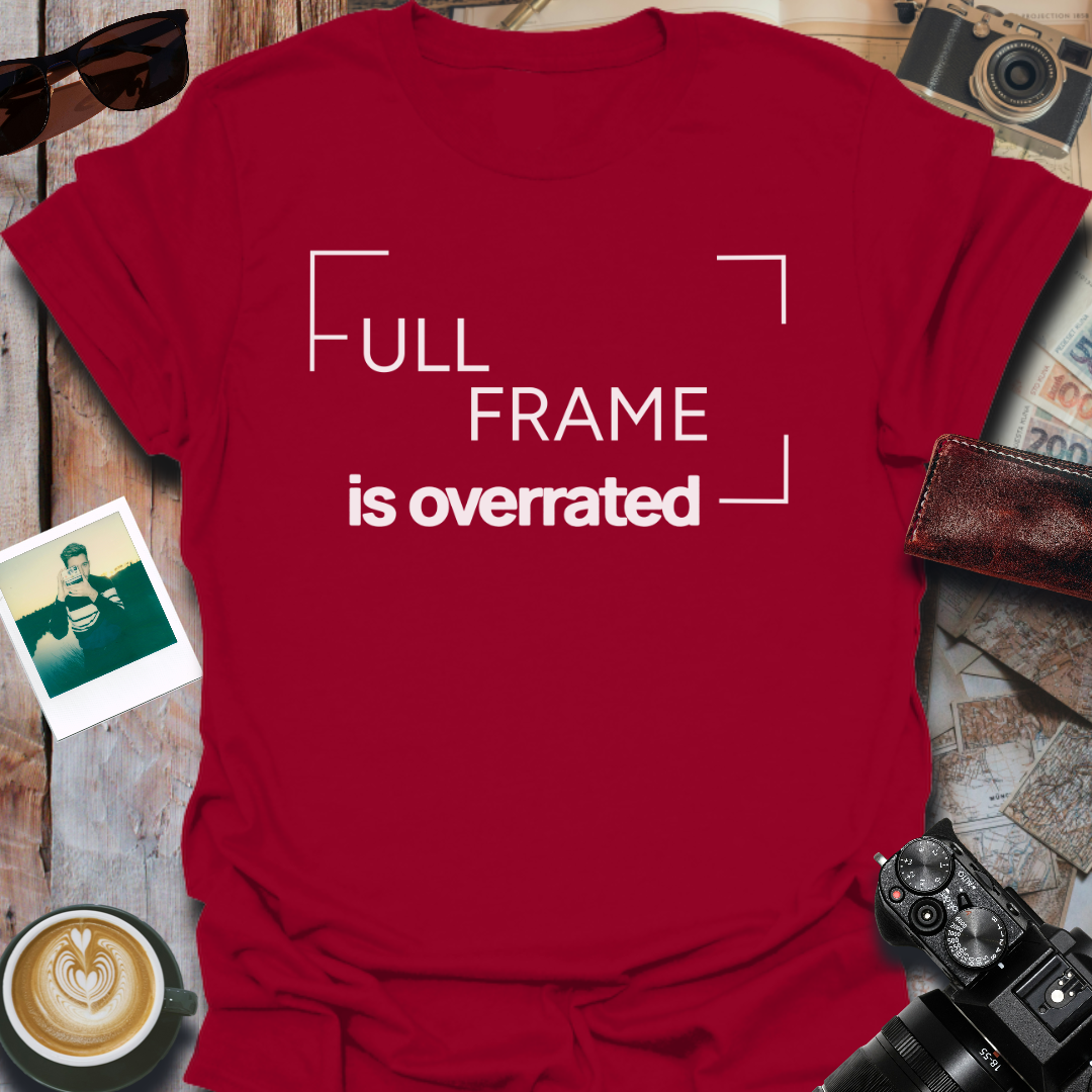 Full Frame Is Overrated T-Shirt