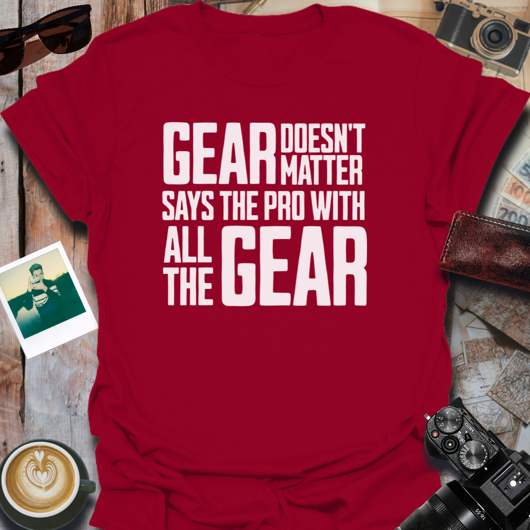 Gear Doesn't Matter T-Shirt