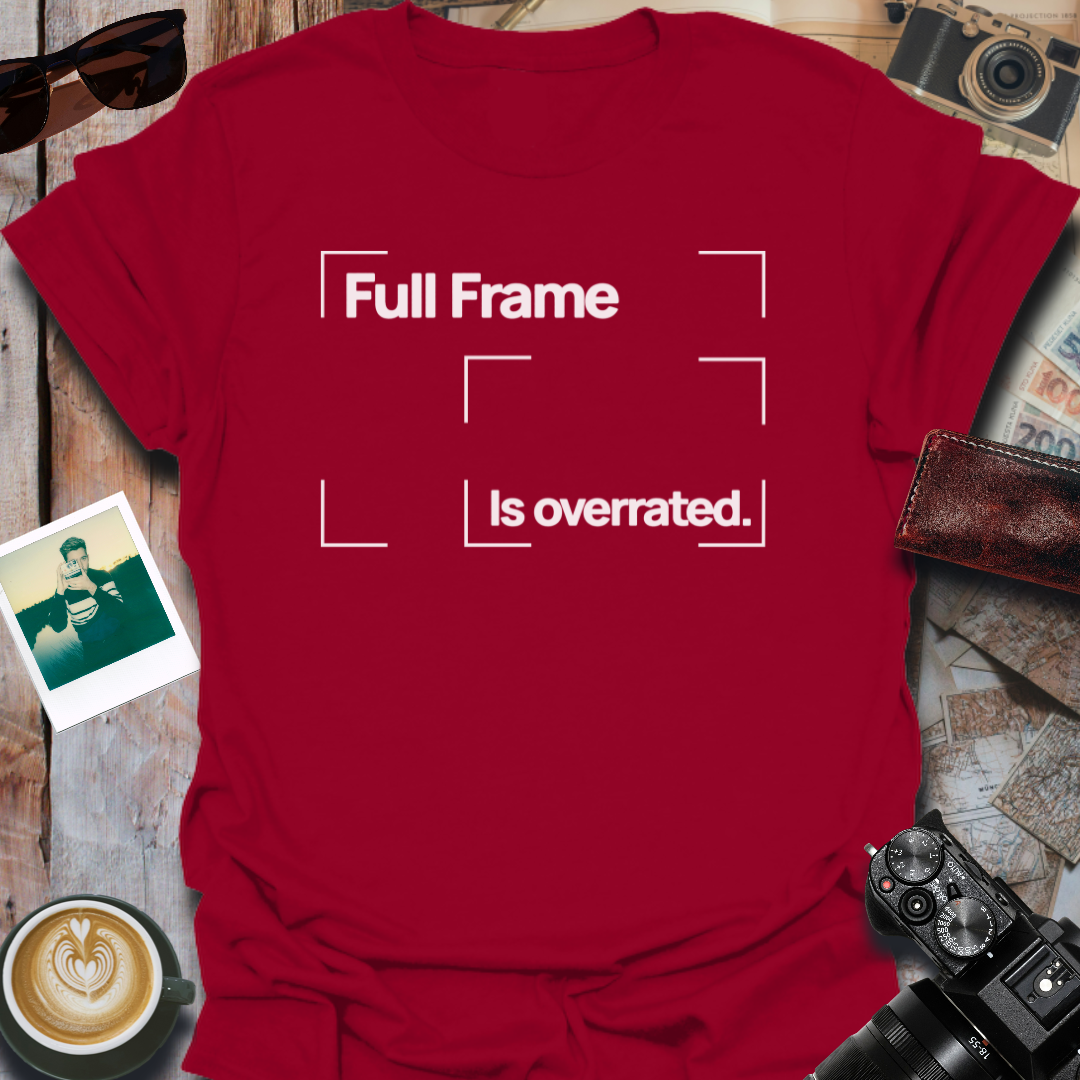 Full Frame is Overrated T-Shirt