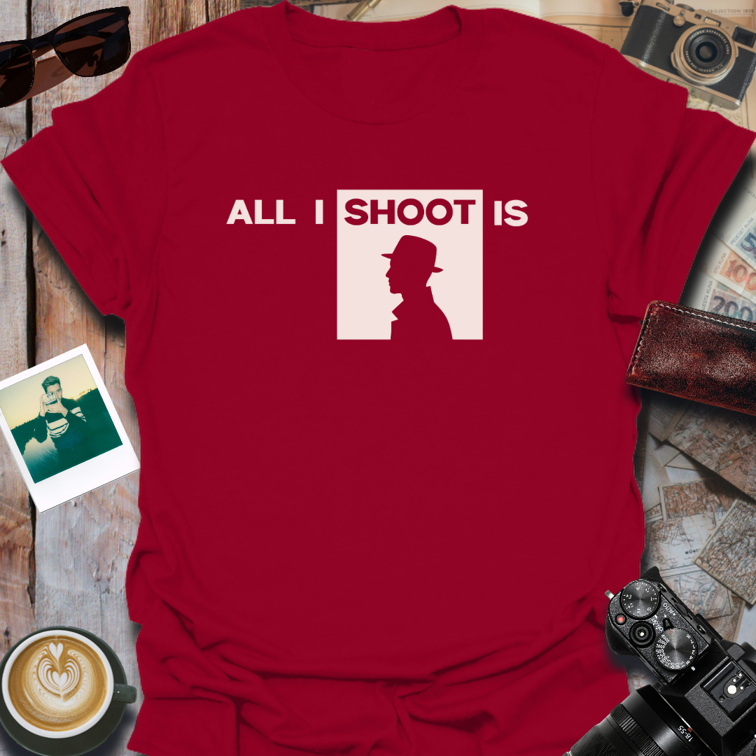 All I Shoot Is T-Shirt