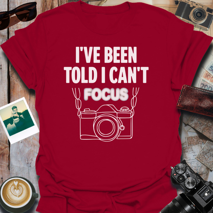I've Been Told I Can't Focus T-Shirt