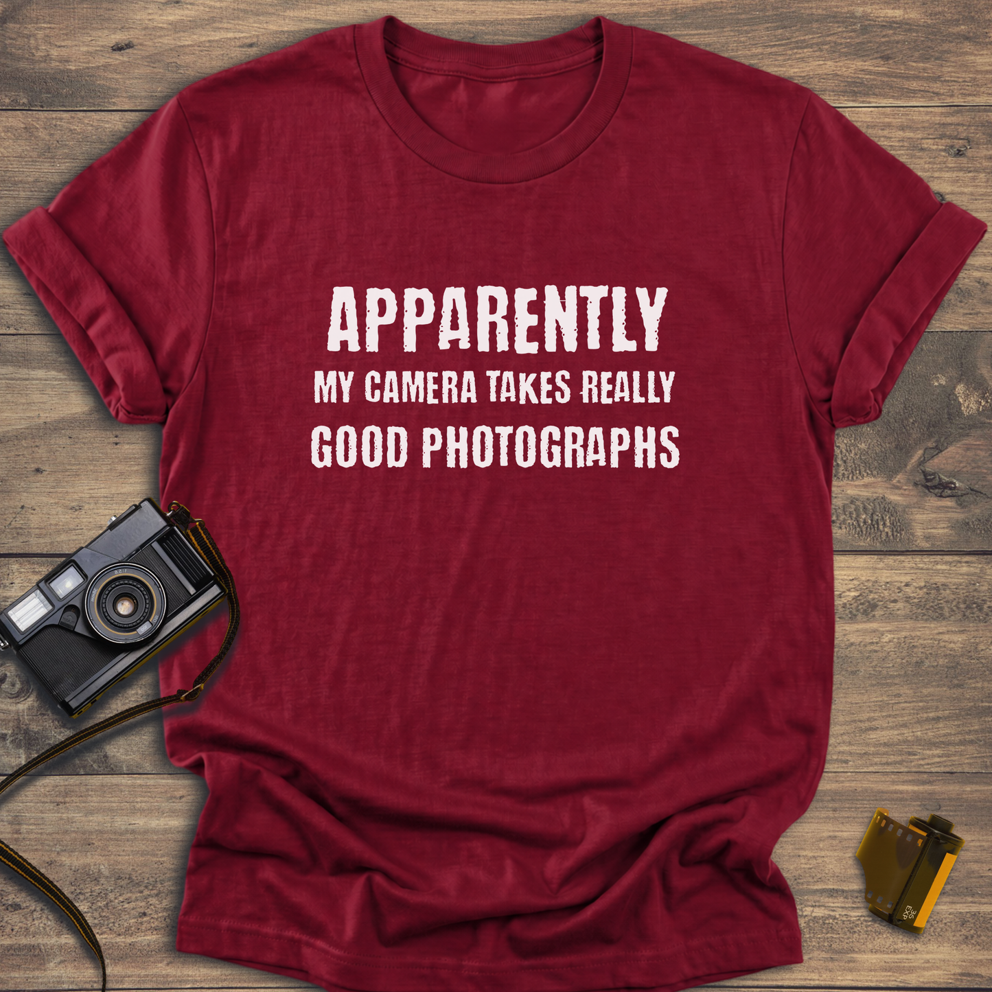 Apparently My Camera Takes Really Good Photographs T-Shirt