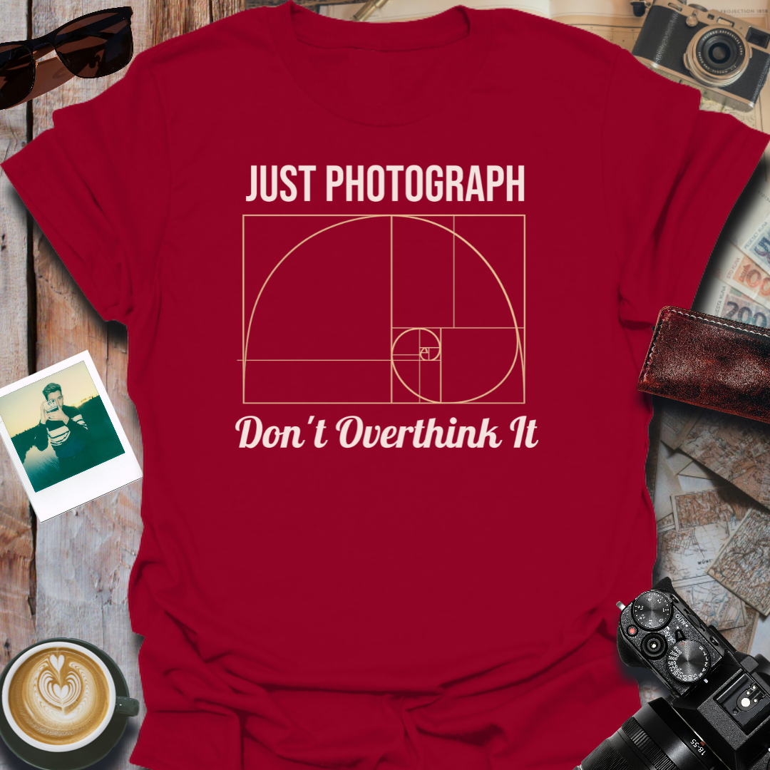 Just Photograph Don't Overthink It T-Shirt