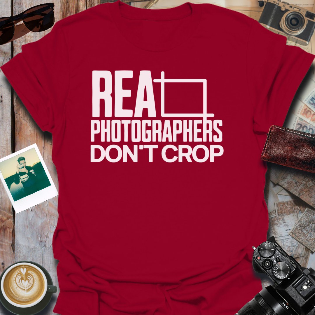Real Photographers Don't Crop T-Shirt