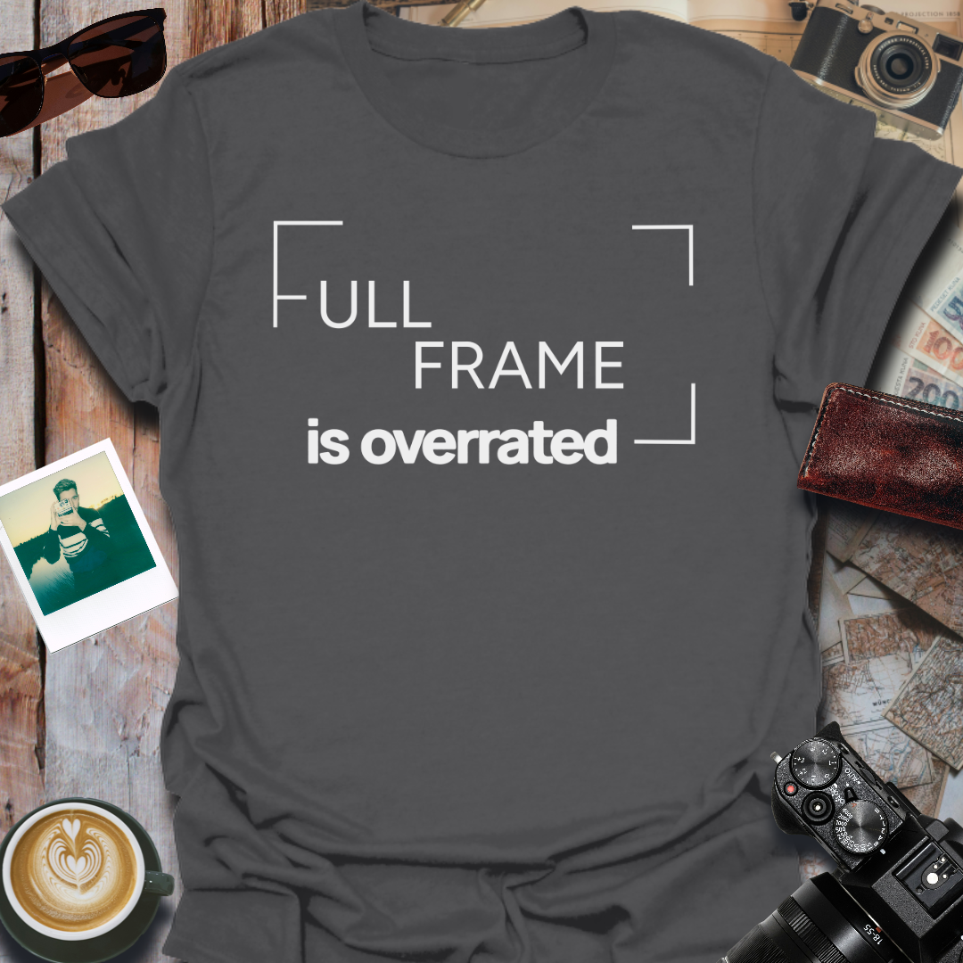 Full Frame Is Overrated T-Shirt