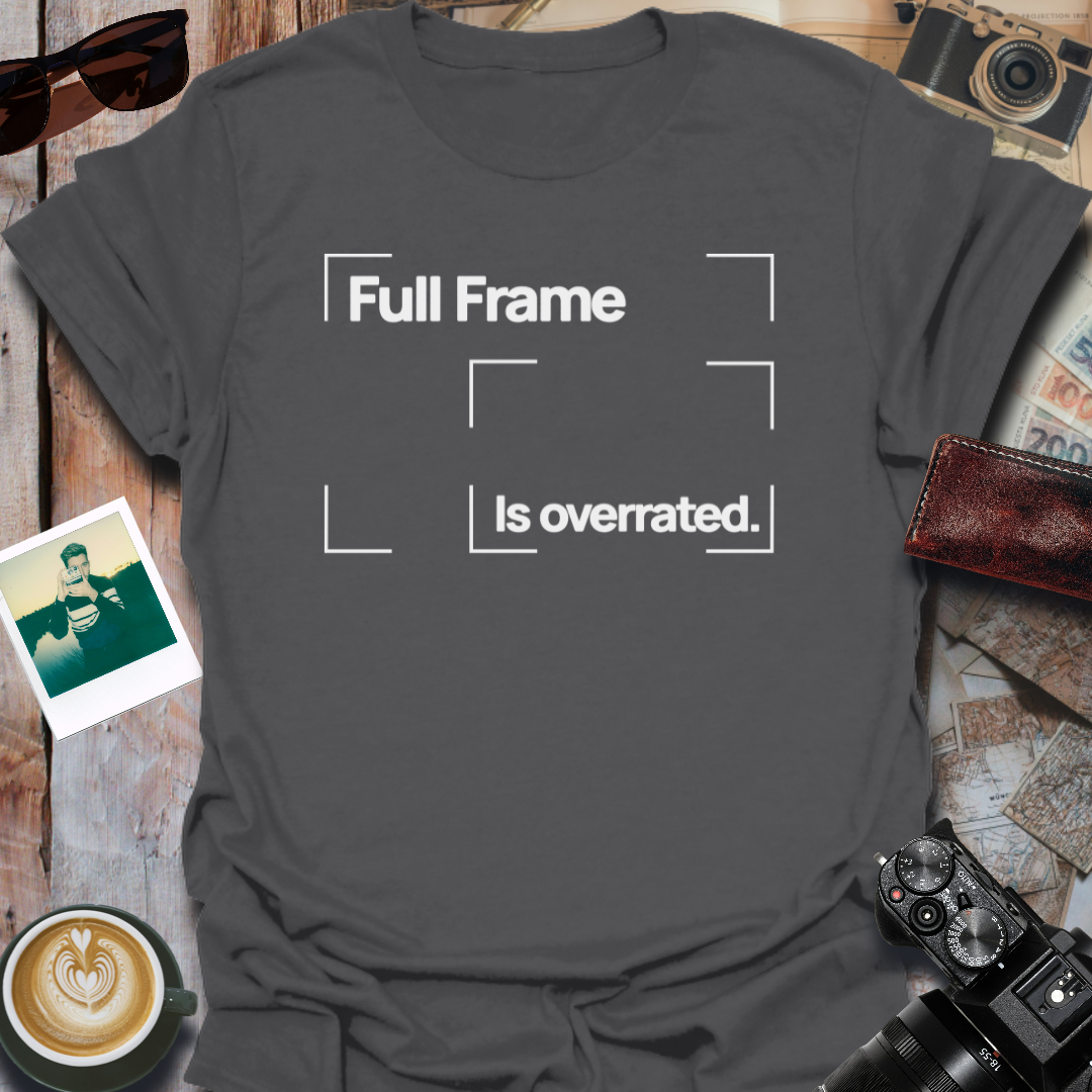 Full Frame is Overrated T-Shirt