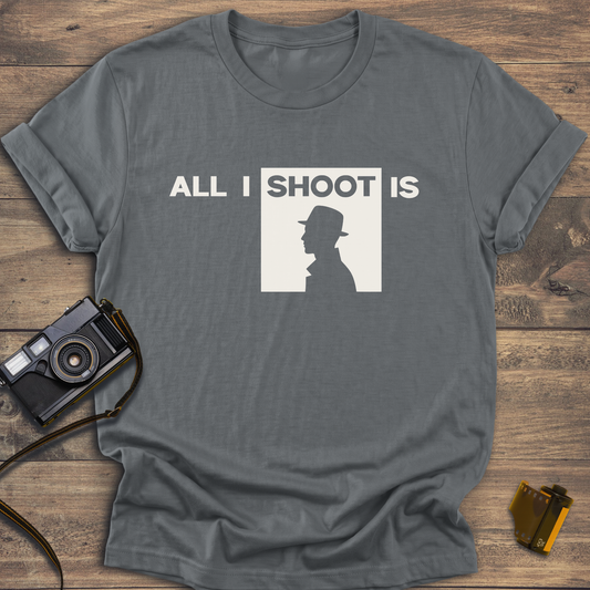 All I Shoot Is T-Shirt