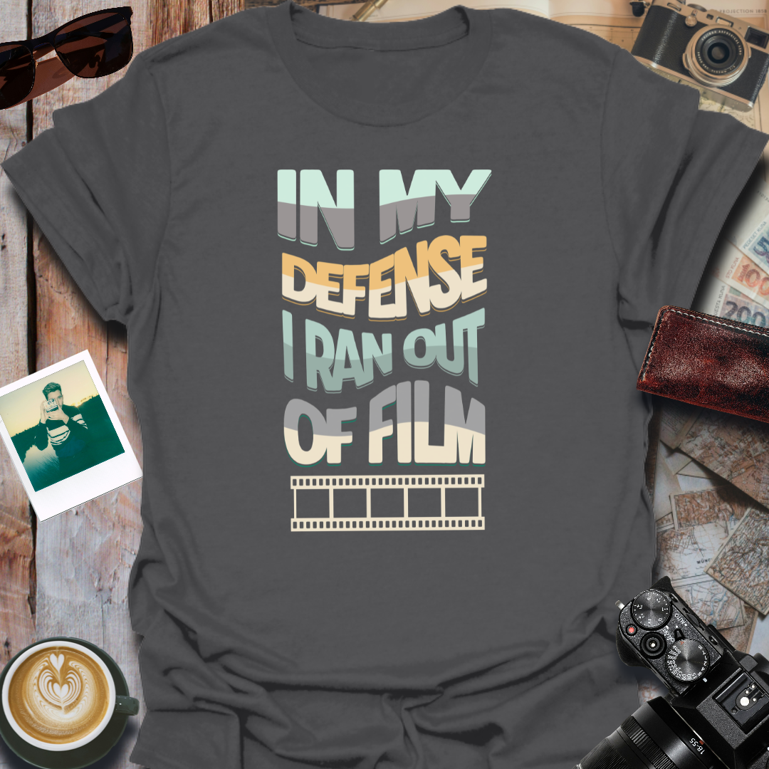 In My Defense I Ran Out of Film T-Shirt