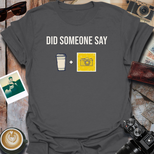 Did Someone Say Coffee and Camera T-Shirt