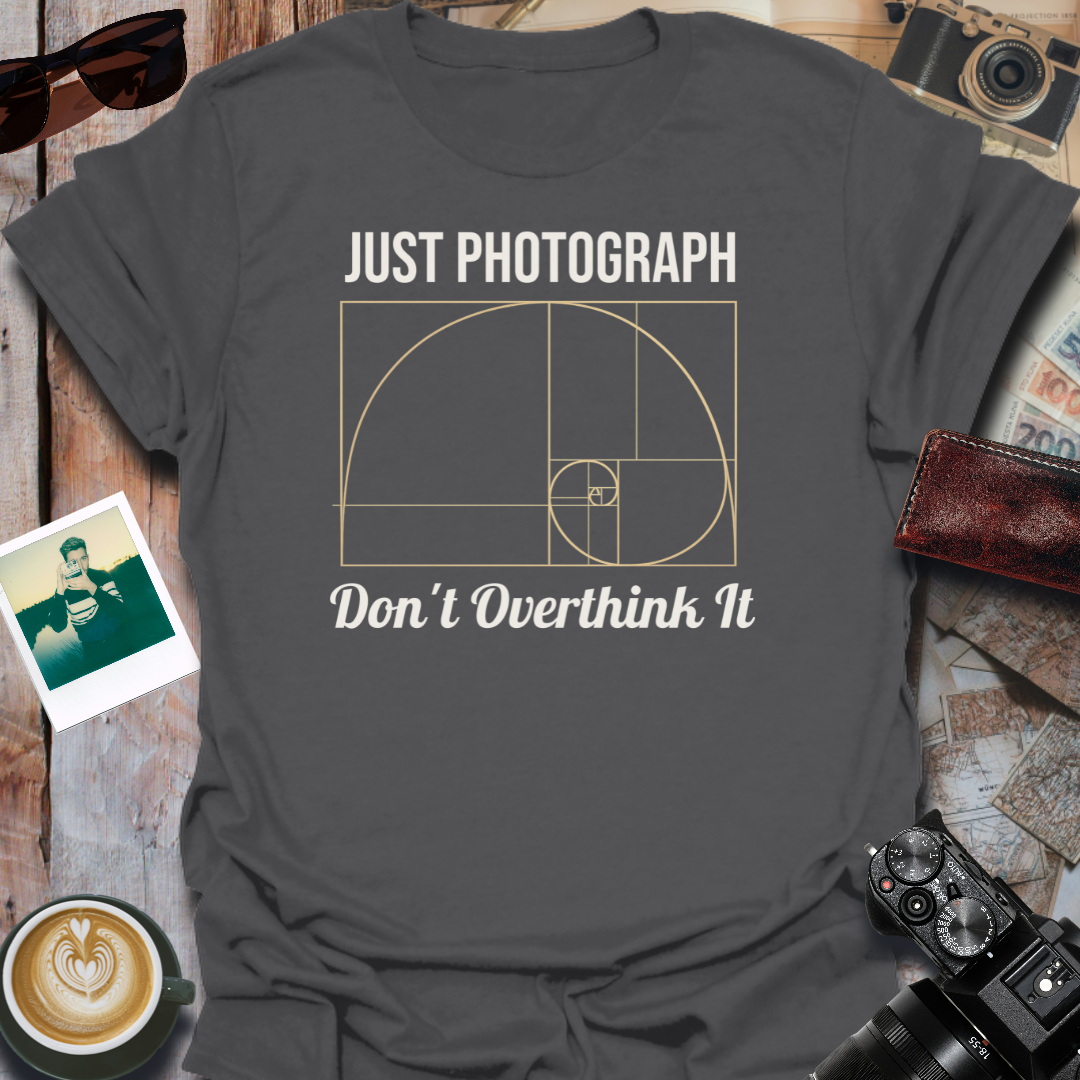 Just Photograph Don't Overthink It T-Shirt