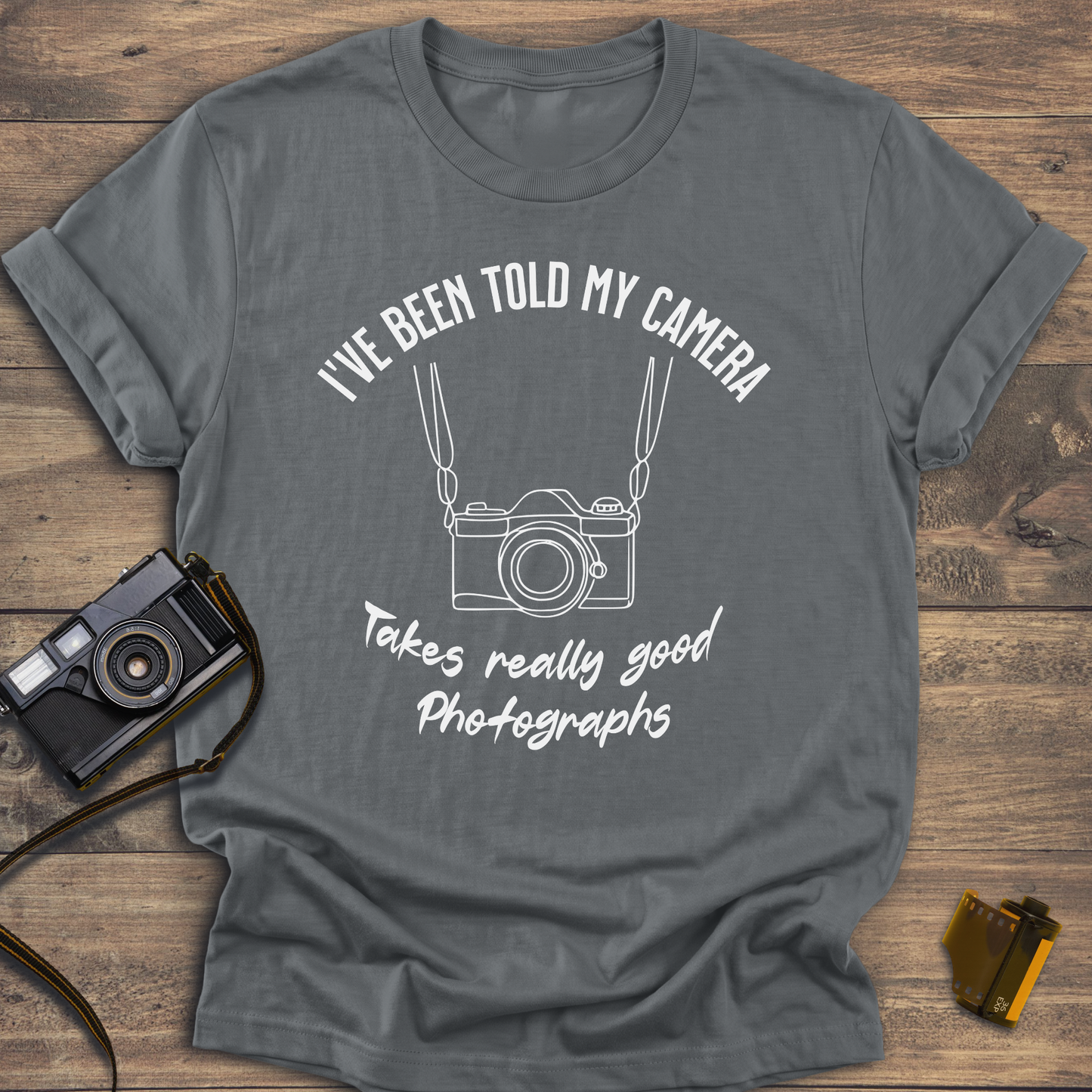 I've Been Told My Camera Takes Really Good Photographs T-Shirt