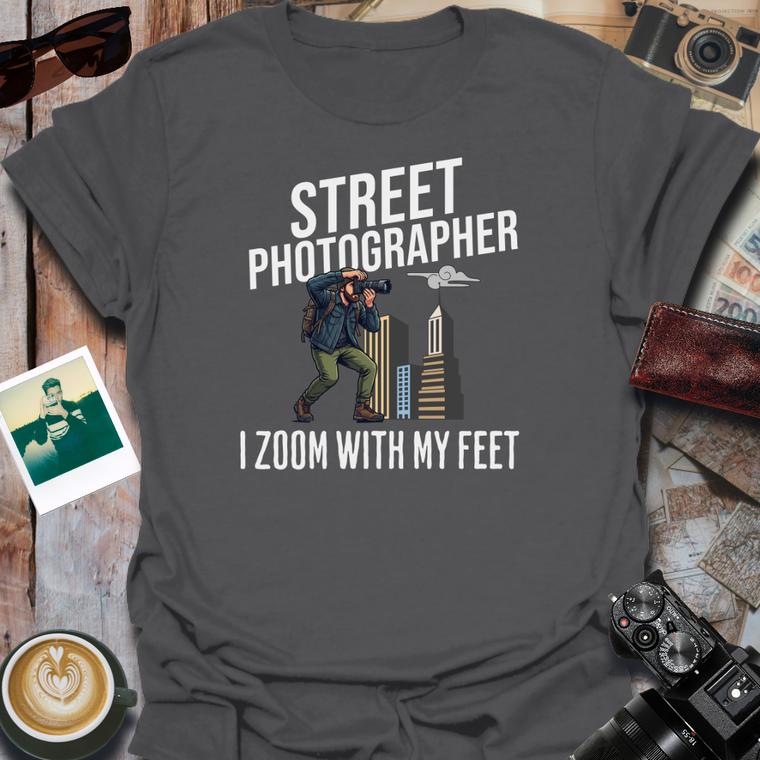 Street Photographer I Zoom With My Feet T-Shirt