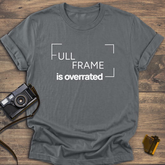 Full Frame Is Overrated T-Shirt