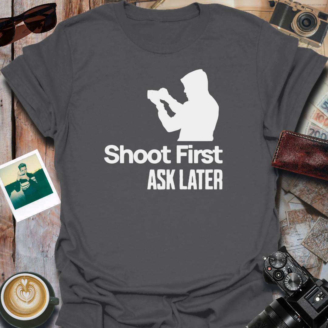 Shoot First Ask Later T-Shirt