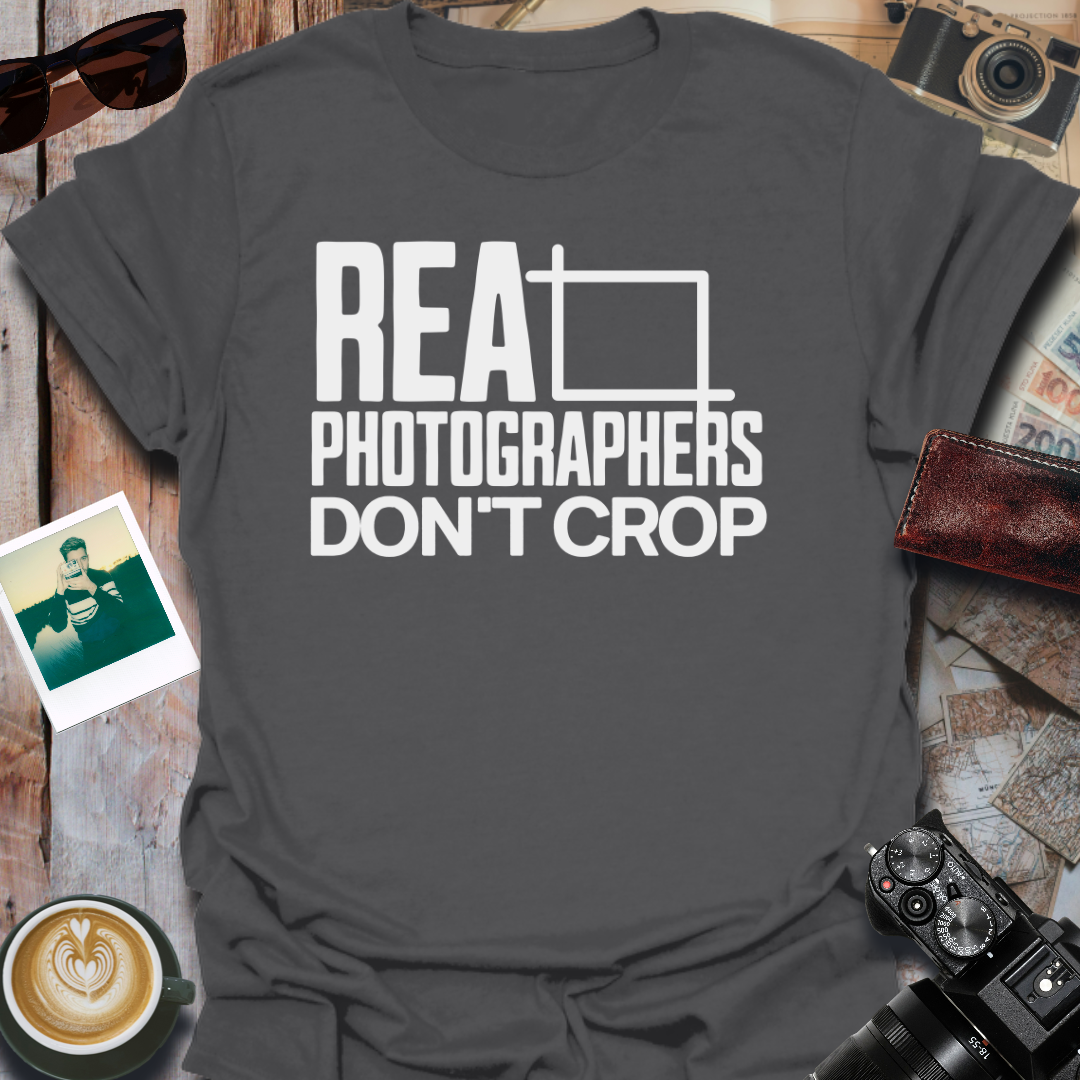 Real Photographers Don't Crop T-Shirt