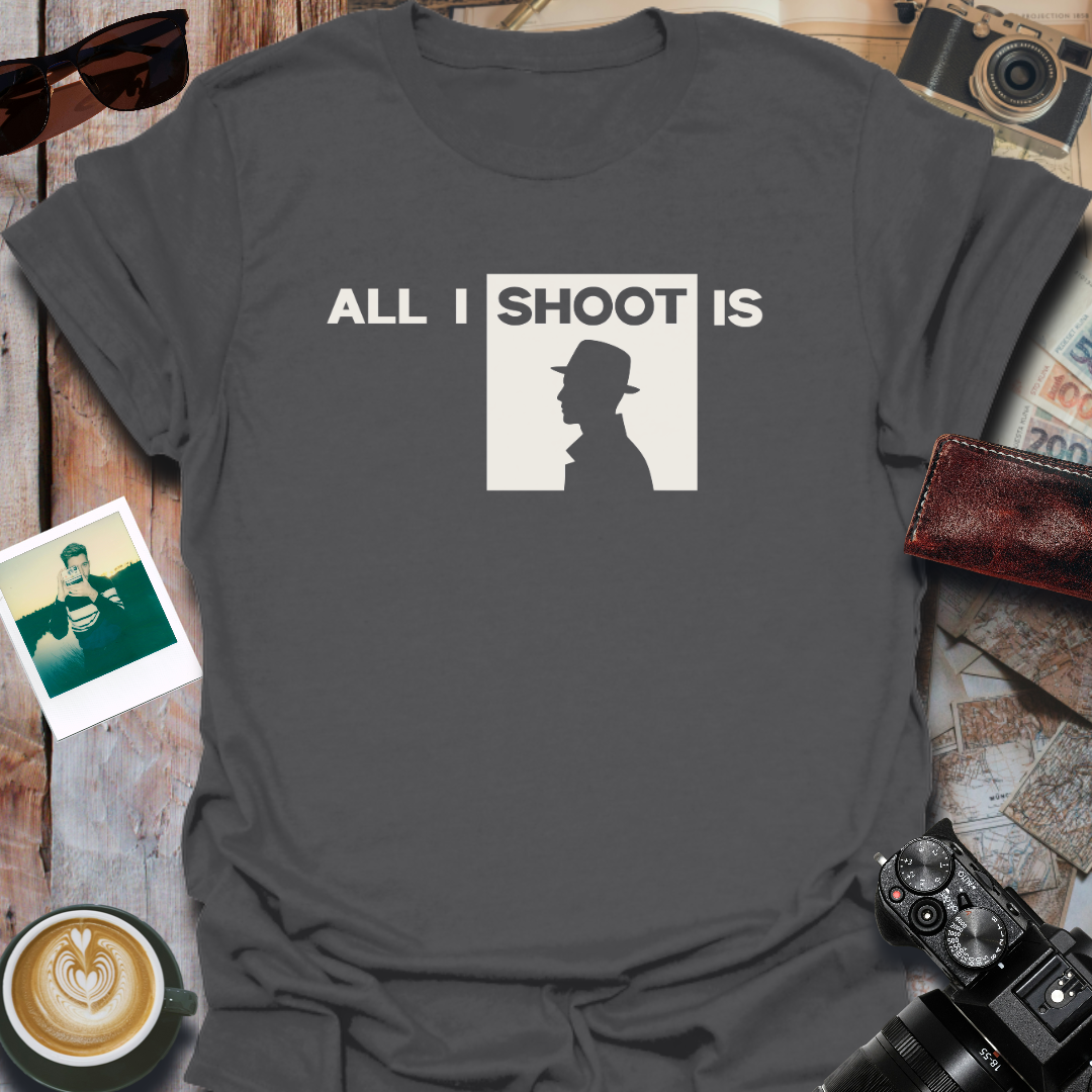 All I Shoot Is T-Shirt
