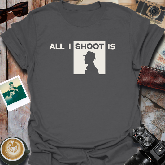 All I Shoot Is T-Shirt