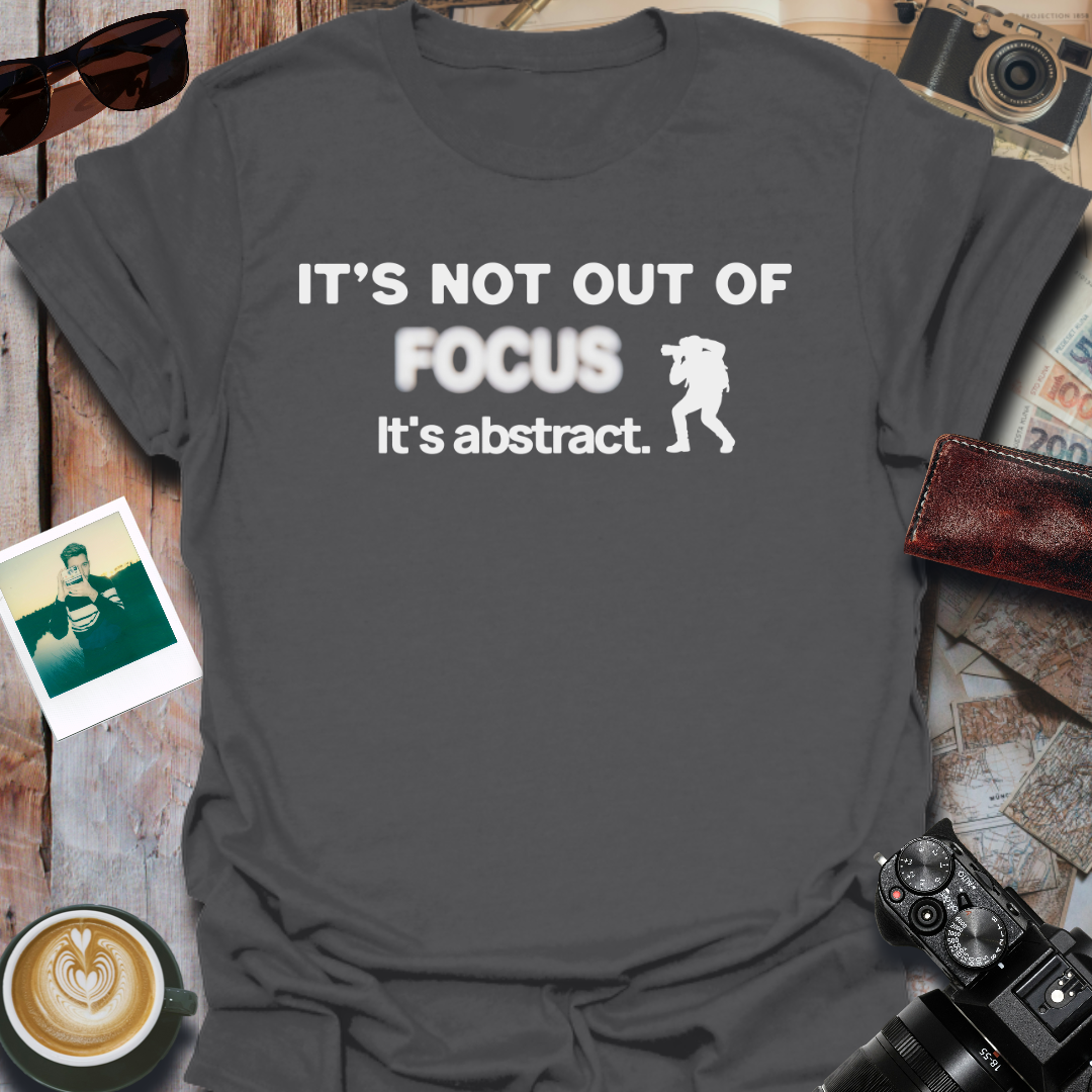 It's Not Out of Focus It's Abstract T-Shirt