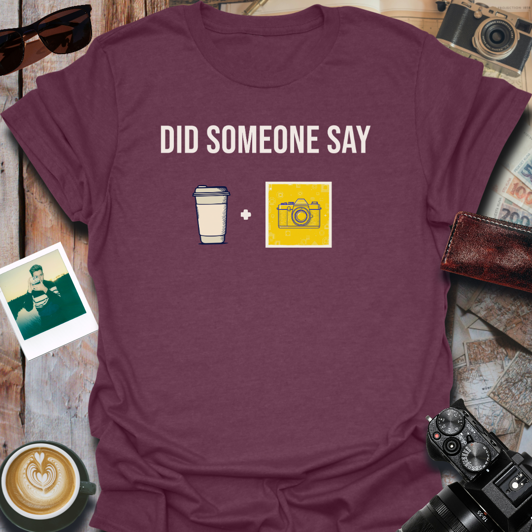 Did Someone Say Coffee and Camera T-Shirt