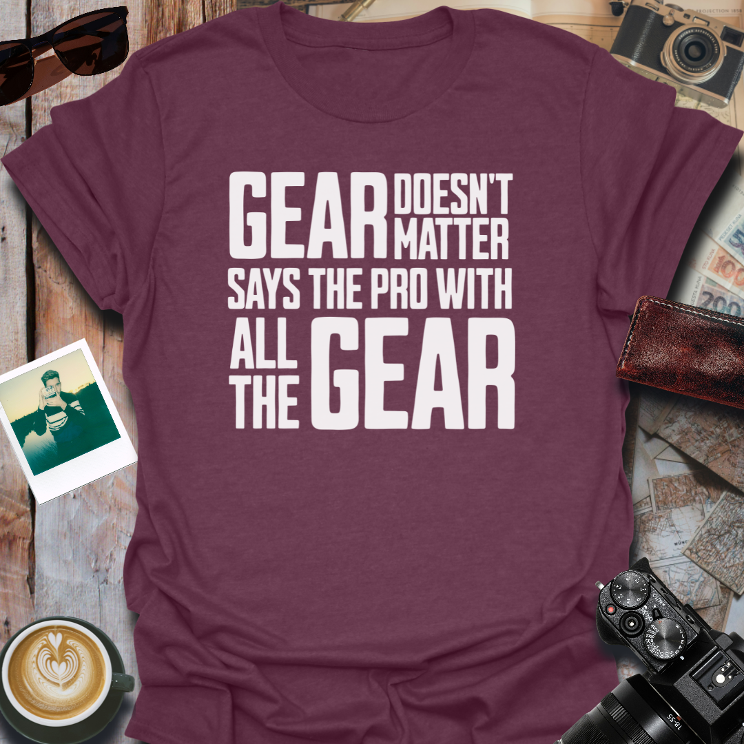 Gear Doesn't Matter T-Shirt