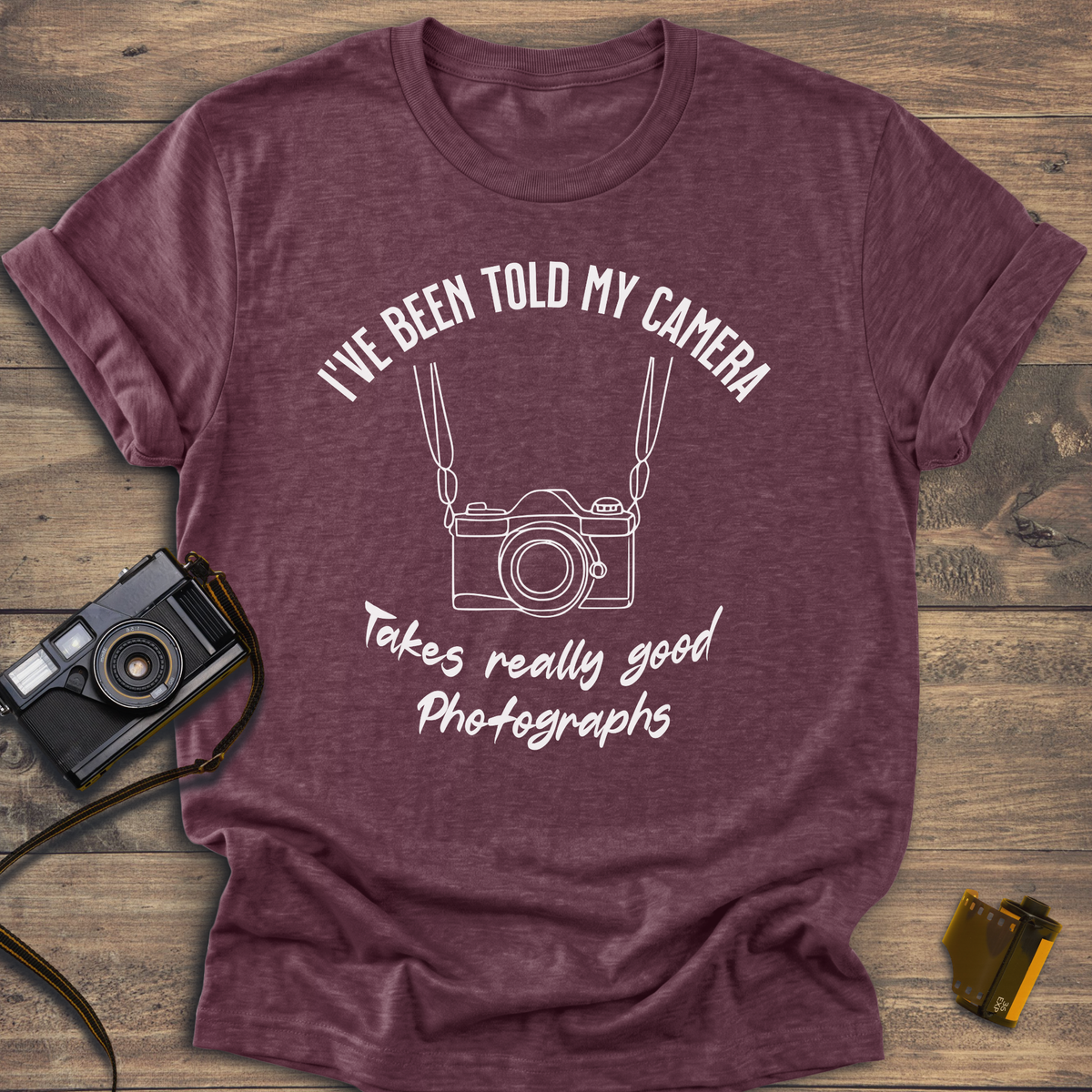 I've Been Told My Camera Takes Really Good Photographs T-Shirt