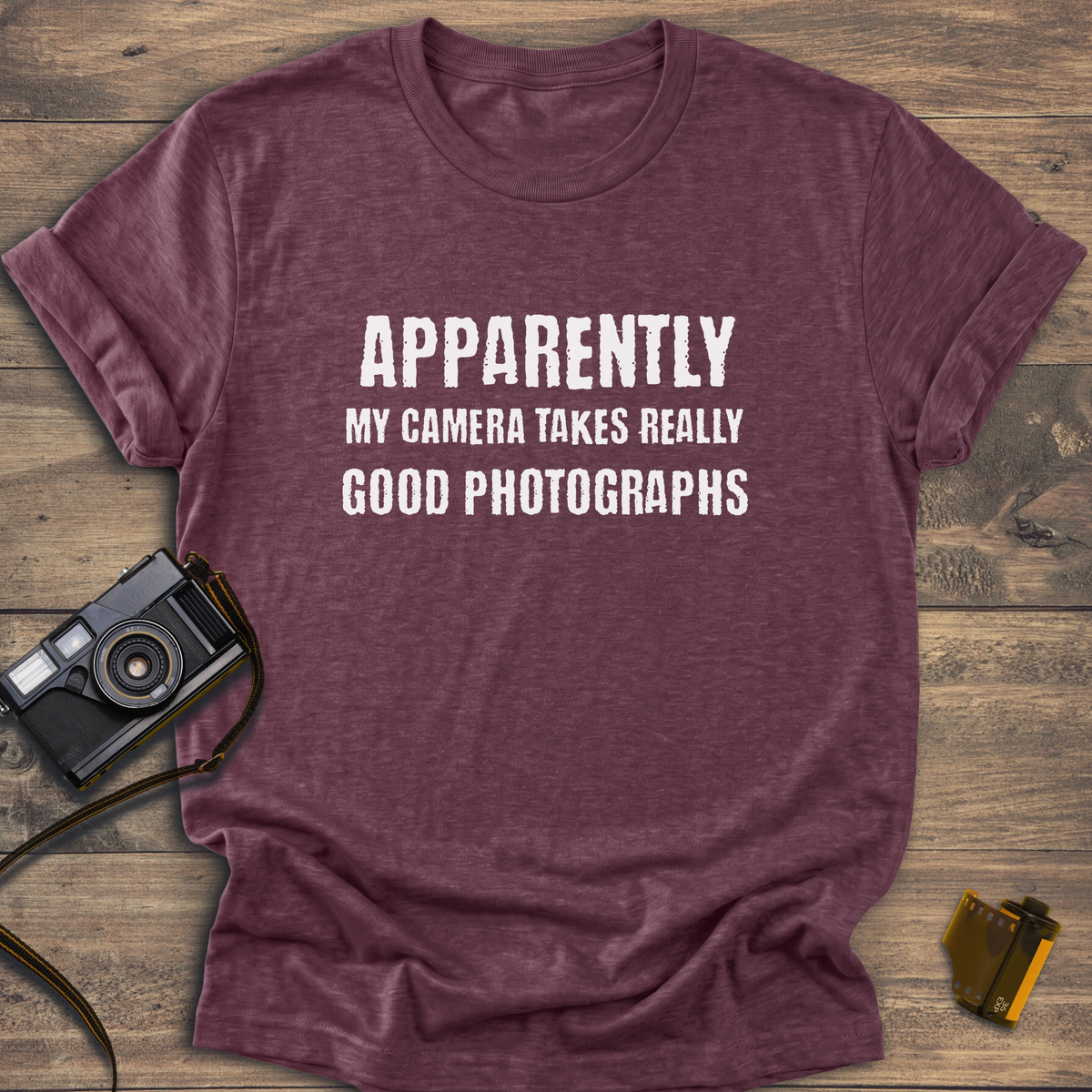 Apparently My Camera Takes Really Good Photographs T-Shirt