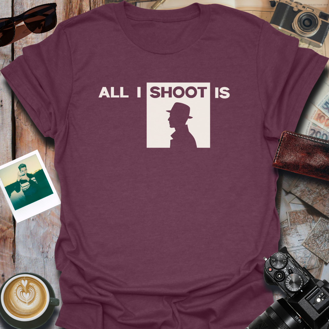 All I Shoot Is T-Shirt