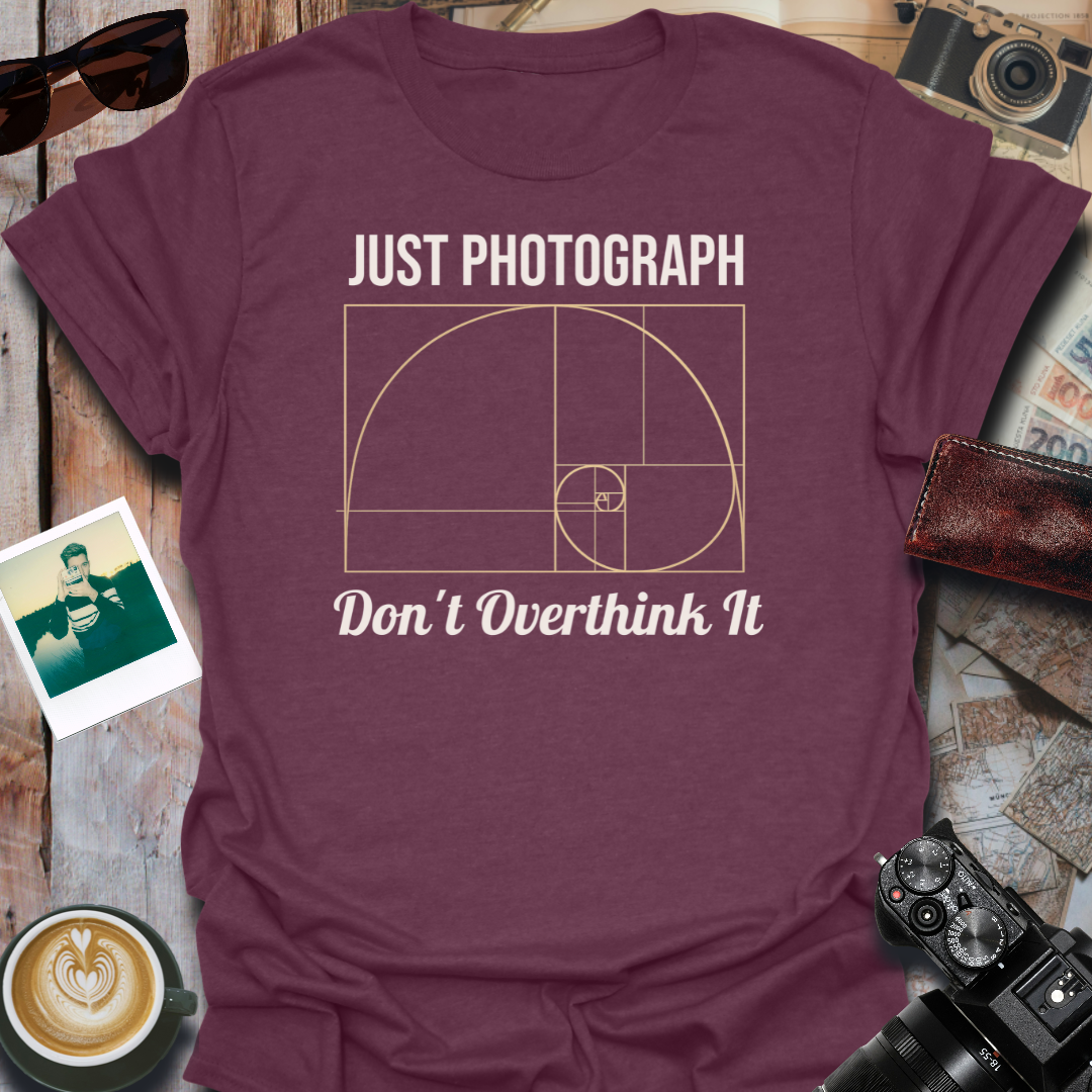 Just Photograph Don't Overthink It T-Shirt