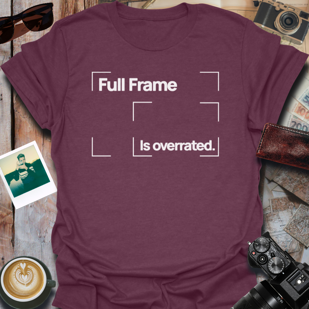 Full Frame is Overrated T-Shirt