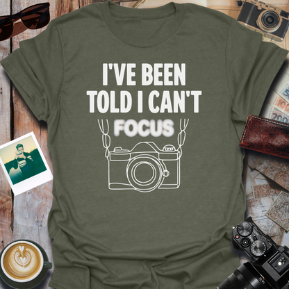 I've Been Told I Can't Focus T-Shirt