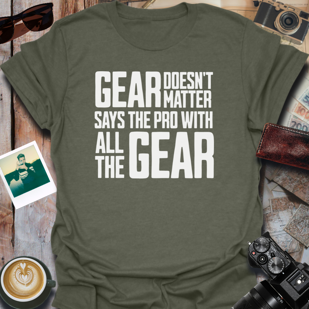 Gear Doesn't Matter T-Shirt