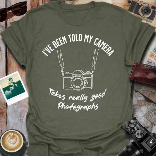 I've Been Told My Camera Takes Really Good Photographs T-Shirt