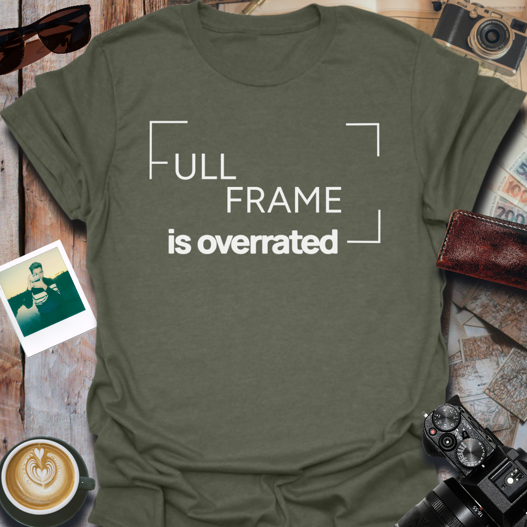 Full Frame Is Overrated T-Shirt