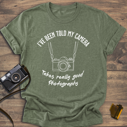 I've Been Told My Camera Takes Really Good Photographs T-Shirt